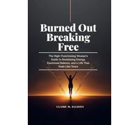Burned Out & Breaking Free: The High-Functioning Woman's Guide to Reclaiming Energy, Emotional Balance and a Life that feels like yours