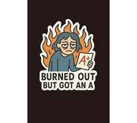 Burned Out But Got an A: Funny College Student Journal: Lined Notebook for Stressed-Out Students, Overachievers, and Exhausted College Kids