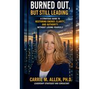 Burned Out, But Still Leading: A Strategic Guide to Restore Energy, Clarity, and Authority Without Losing Yourself