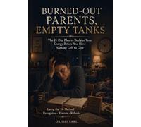 BURNED-OUT PARENTS, EMPTY TANKS: The 21-Day Plan to Reclaim Your Energy Before You Have Nothing Left to Give