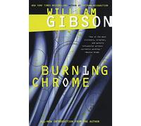 Burning Chrome: Brilliant Cyberpunk Science Fiction Short Stories by Master Author William Gibson