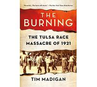 BURNING: Massacre, Destruction, and the Tulsa Race Riot of 1921