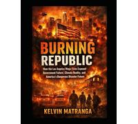 Burning Republic: How the Los Angeles Mega-Fires Exposed Government Failure, Climate Reality, and America’s Dangerous Disaster Future