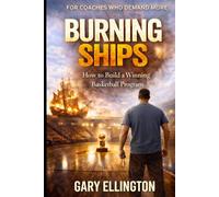 Burning Ships: How to Build a Winning Basketball Program