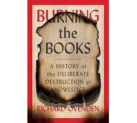 Burning the Books: A History of the Deliberate Destruction of Knowledge