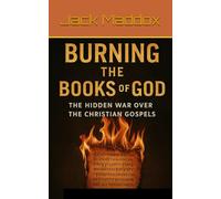 Burning the Books of God: The Hidden War Over the Christian Gospels: How Imperial Power Silenced Dissent, Destroyed Rival Texts, And Manufactured Orthodoxy at Nicaea