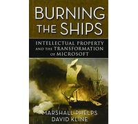 Burning the Ships: Intellectual Property and the Transformation of Microsoft