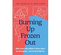 Burning Up, Frozen Out: The Straight-talking Guide to the Menopause Every Man Needs - and Every Woman Wishes He Had