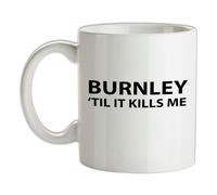Burnley Til It Ferma Me - Tazza IN Ceramica - Until Love Squadra Calcio