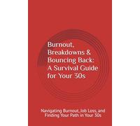 Burnout, Breakdowns & Bouncing Back A Survival Guide for Your 30s: Navigating Burnout, Job Loss, and Finding Your Path in Your 30s