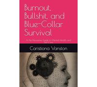 Burnout, Bullshit, and Blue-Collar Survival: A No-Nonsense Guide to Mental Health and Self-Care