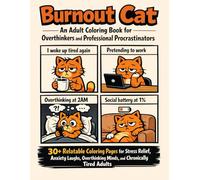 Burnout Cat: A Relatable Adult Coloring Book for Overthinkers and Professional Procrastinators - 30+ Funny Stress-Relief Pages for Anxiety, Burnout, and Tired Humans