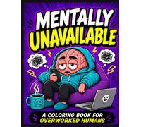 Burnout Coloring Book for Adults: Mentally Unavailable: Funny Stress Relief Coloring Pages for Overworked Humans, Anxious Overthinkers, Phone Stress, Mental Overload & Tired Adult Vibes