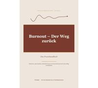 Burnout - Der Weg zurück: Das Praxishandbuch - Erkennen, akut handeln, behandeln lassen und dauerhaft gesund in den Alltag zurückfinden
