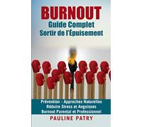 BURNOUT - Guide Complet - Sortir de l’Épuisement: Prévention et Approches Naturelles | Burnout Parental et Professionnel | Réduire Stress et Angoisses