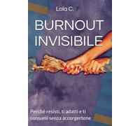BURNOUT INVISIBILE: Perché resisti, ti adatti e ti consumi senza accorgertene