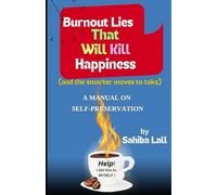 Burnout Lies That Kill Your Happiness (And the Smarter Moves to Take): A Manual on Self-Preservation