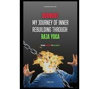 Burnout: My Journey of Inner Rebuilding through Raja Yoga