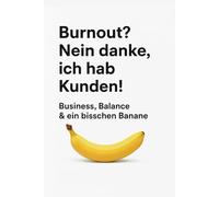 „Burnout? Nein danke, ich hab Kunden!“: Business, Balance & ein bisschen Banane
