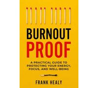 Burnout Proof: A Practical Guide to Protecting Your Energy, Focus, and Well-Being