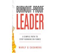 Burnout-Proof Leader: A Simple Path To Stop Running on Fumes