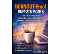 BURNOUT-PROOF REMOTE WORK: Science-Backed Strategies to Beat Burnout and Build Lasting Resilience in Remote and Hybrid Careers