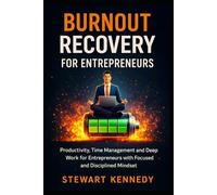 Burnout Recovery for Entrepreneurs: Productivity, Time Management and Deep Work for Entrepreneurs with Focused and Disciplined Mindset