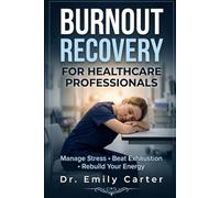Burnout Recovery for Healthcare Professionals: A Practical Guide to Managing Stress, Emotional Exhaustion, and Rebuilding Your Energy in High-Pressure Healthcare Roles