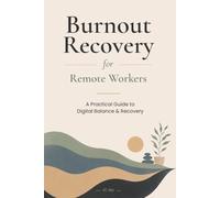 Burnout Recovery for Remote Workers: A Practical Guide to Reclaiming Energy, Focus, and Work-Life Balance in the Digital Age