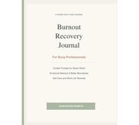 Burnout Recovery Journal for Busy Professionals: Guided Prompts for Stress Relief, Emotional Balance, Better Boundaries, Self-Care, and Work-Life Renewal
