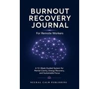 Burnout Recovery Journal For Remote Workers: A 12-Week Guided System for Mental Clarity, Energy Recovery, and Sustainable Focus