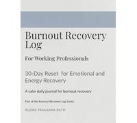 Burnout Recovery Log for Working Professionals: 30-Day Reset for Emotional and Energy Recovery: A Calm Daily Journal for Burnout Recovery