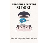 BURNOUT RECOVERY Sudoku Puzzle Book: Sudoku Puzzles for Burnout Recovery | Calm your Thoughts and Sharpen your Focus | 6x9 Inches, 110 Pages | 50+ Puzzles | Solutions Included