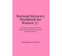 Burnout Recovery Workbook for Women 35+: A 30-Day Guided Reset to Reduce Mental Overload, Restore Energy, and Rebuild Confidence