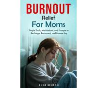Burnout Relief for Moms: Simple Tools, Meditations, and Prompts to Recharge, Reconnect, and Restore Joy