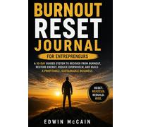 Burnout Reset Journal for Entrepreneurs: A 30-Day Guided System to Recover from Burnout, Restore Energy, Reduce Overwhelm, and Rebuild a Profitable, Sustainable Business