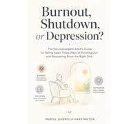 Burnout, Shutdown, or Depression?: The Neurodivergent Adult's Guide to Telling Apart Three Ways of Running Out and Recovering From the Right One: 5