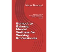Burnout to Balance: Mental Wellness for Working Professionals: A Practical Guide to Managing Workplace Stress, Anxiety, and Emotional Burnout