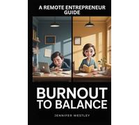 Burnout to Balance: The Remote Entrepreneur’s Guide to Prevent Overwhelm, Ignite Resilience & Thrive Working from Home