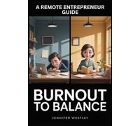 Burnout to Balance: The Remote Entrepreneur’s Guide to Prevent Overwhelm, Ignite Resilience & Thrive Working from Home