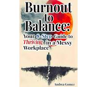 Burnout to Balance: Your 8-Step Guide to Thriving in a Messy Workplace