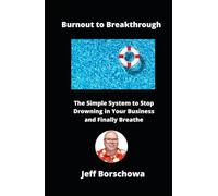 Burnout to Breakthrough: The Simple System to Stop Drowning in Your Business and Finally Breathe
