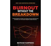 Burnout Without the Breakdown: Practical Systems to Protect Your Energy, Prevent ADHD Burnout, and Build a Life That Doesn't Require Constant Recovery