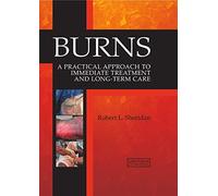 Burns: A Practical Approach to Immediate Treatment and Long Term Care