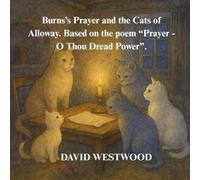 Burns’s Prayer and the Cats of Alloway. Based on the poem “Prayer - O Thou Dread Power”.