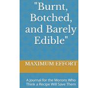 "Burnt, Botched, and Barely Edible": A Journal for the Morons Who Think a Recipe Will Save Them