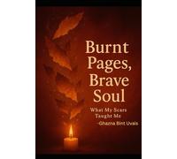 Burnt Pages, Brave Soul: What My Scars Taught Me