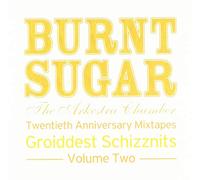 Burnt Sugar The Arkestra Chamber - Twentieth Anniversary Mixtapes: Groiddest Two