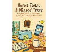 Burnt Toast & Missed Texts: Funny ADHD Stories of Time Blindness, Burnout, and a Beautifully Distracted Life