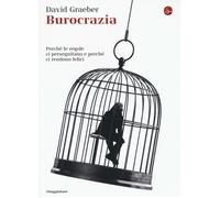 Burocrazia. Perché le regole ci perseguitano e perché ci rendono felici - ...